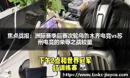 焦点战报：洲际赛季后赛次轮乌鲁木齐电竞vs苏州电竞的荣辱之战较量