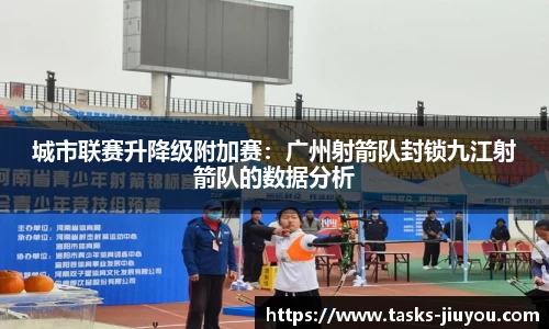城市联赛升降级附加赛：广州射箭队封锁九江射箭队的数据分析