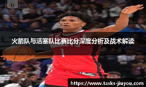 火箭队与活塞队比赛比分深度分析及战术解读
